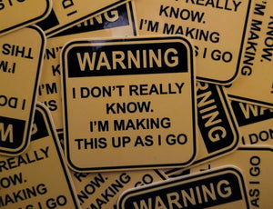 "I Don't Really Know, I'm Making This Up As I Go" Sticker