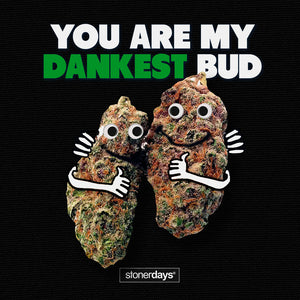 You Are My Dankest Bud Tee