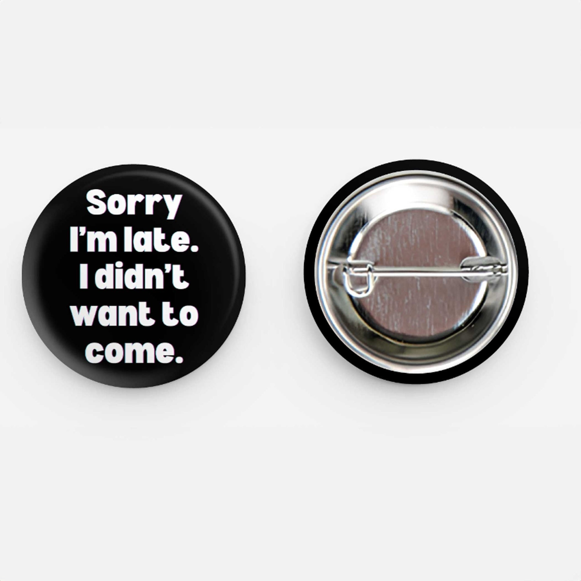 Sorry I'm late. I didn't want To come. Funny pin