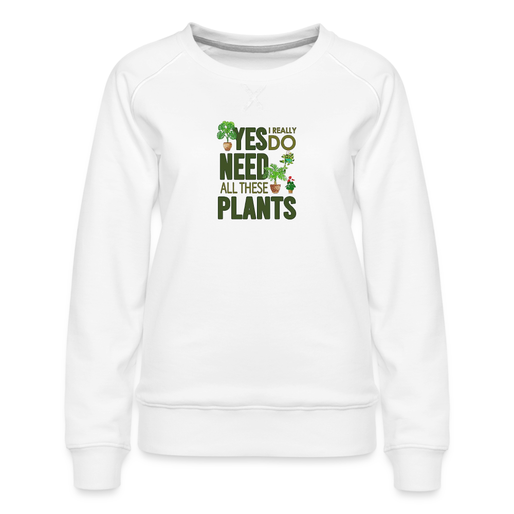 'Yes I really do need all these plants ' - Women’s Premium Sweatshirt