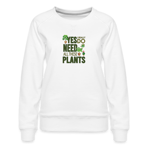 'Yes I really do need all these plants ' - Women’s Premium Sweatshirt