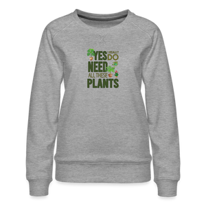 'Yes I really do need all these plants ' - Women’s Premium Sweatshirt